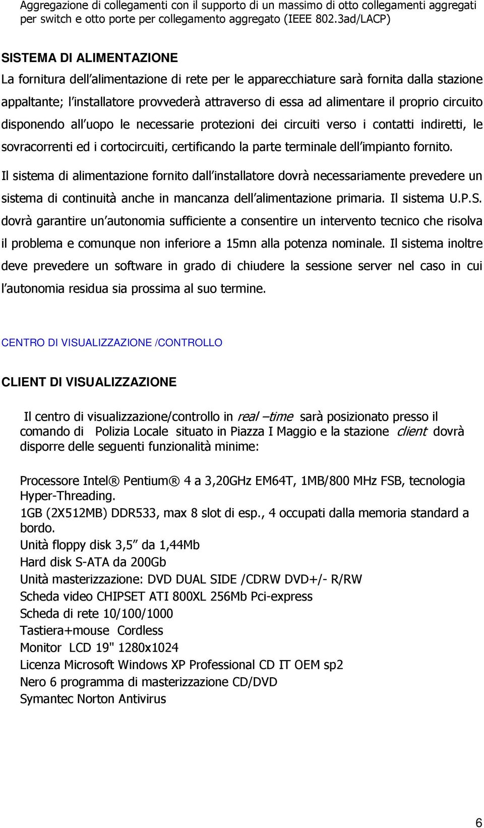 proprio circuito disponendo all uopo le necessarie protezioni dei circuiti verso i contatti indiretti, le sovracorrenti ed i cortocircuiti, certificando la parte terminale dell impianto fornito.