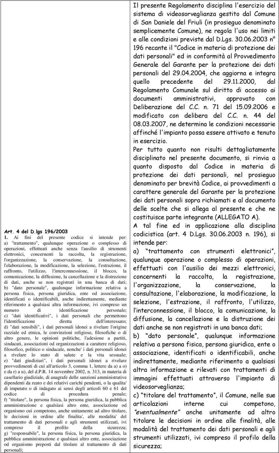 registrazione, l'organizzazione, la conservazione, la consultazione, l'elaborazione, la modificazione, la selezione, l'estrazione, il raffronto, l'utilizzo, l'interconnessione, il blocco, la