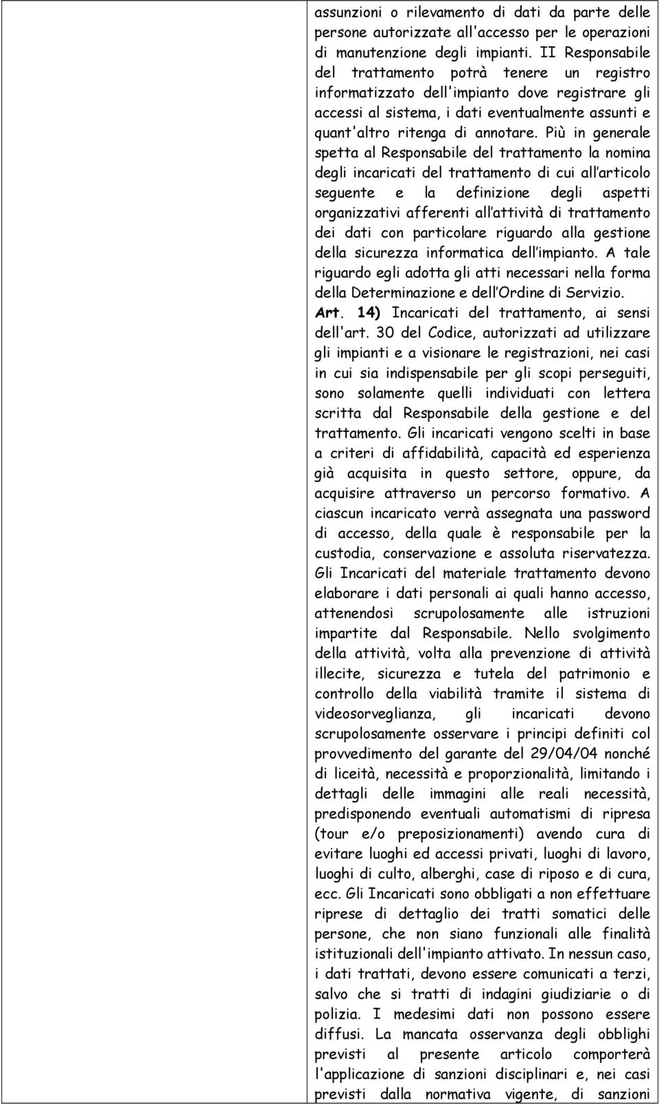 Più in generale spetta al Responsabile del trattamento la nomina degli incaricati del trattamento di cui all articolo seguente e la definizione degli aspetti organizzativi afferenti all attività di