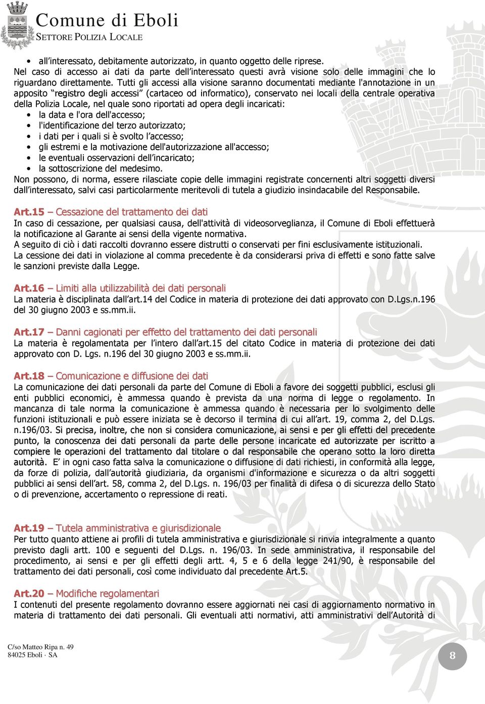 Locale, nel quale sono riportati ad opera degli incaricati: la data e l'ora dell'accesso; l'identificazione del terzo autorizzato; i dati per i quali si è svolto l accesso; gli estremi e la