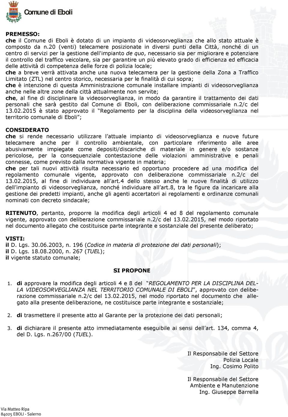 traffico veicolare, sia per garantire un più elevato grado di efficienza ed efficacia delle attività di competenza delle forze di polizia locale; che a breve verrà attivata anche una nuova telecamera