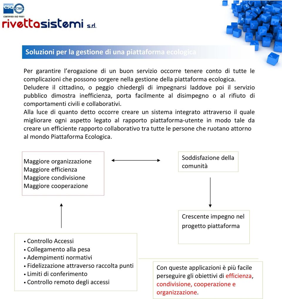 Deludere il cittadino, o peggio chiedergli di impegnarsi laddove poi il servizio pubblico dimostra inefficienza, porta facilmente al disimpegno o al rifiuto di comportamenti civili e collaborativi.