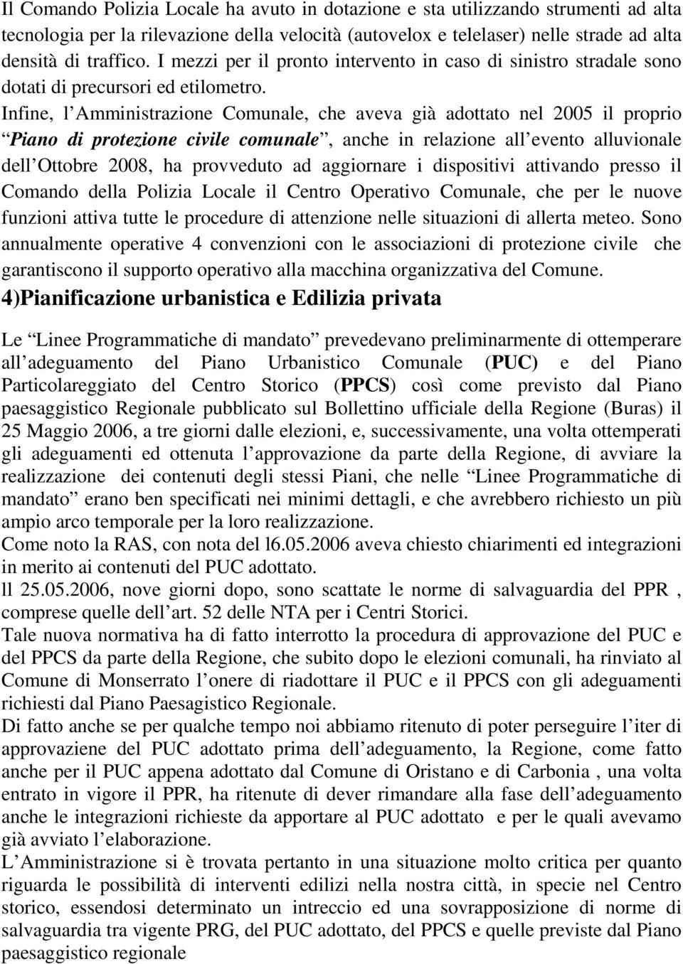 Infine, l Amministrazione Comunale, che aveva già adottato nel 2005 il proprio Piano di protezione civile comunale, anche in relazione all evento alluvionale dell Ottobre 2008, ha provveduto ad