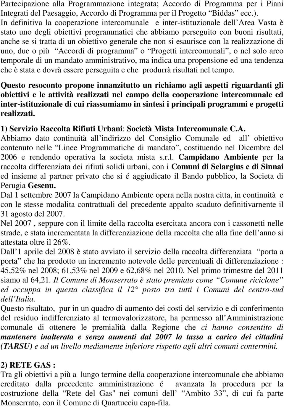 obiettivo generale che non si esaurisce con la realizzazione di uno, due o più Accordi di programma o Progetti intercomunali, o nel solo arco temporale di un mandato amministrativo, ma indica una