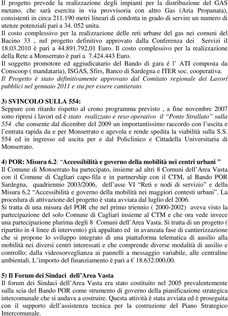 Il costo complessivo per la realizzazione delle reti urbane del gas nei comuni del Bacino 33, nel progetto definitivo approvato dalla Conferenza dei Servizi il 18.03.2010 è pari a 44.891.792,01 Euro.