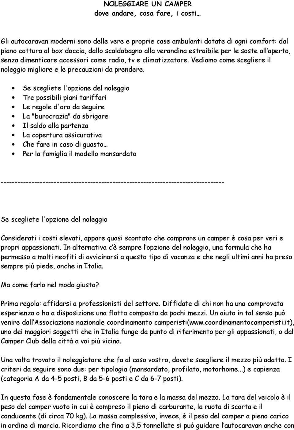 Se scegliete l'opzione del noleggio Tre possibili piani tariffari Le regole d'oro da seguire La "burocrazia" da sbrigare Il saldo alla partenza La copertura assicurativa Che fare in caso di guasto