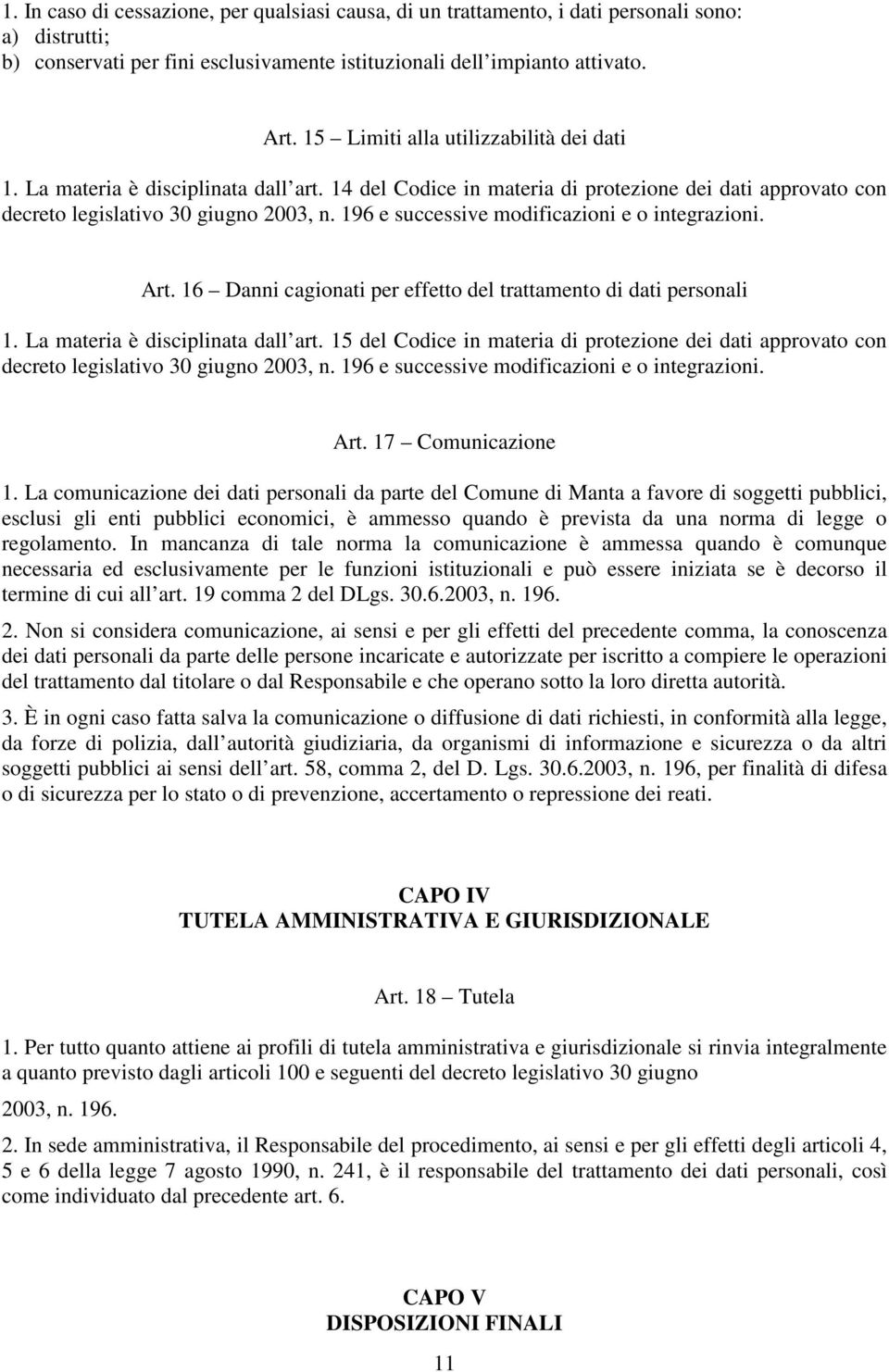 196 e successive modificazioni e o integrazioni. Art. 16 Danni cagionati per effetto del trattamento di dati personali 1. La materia è disciplinata dall art.