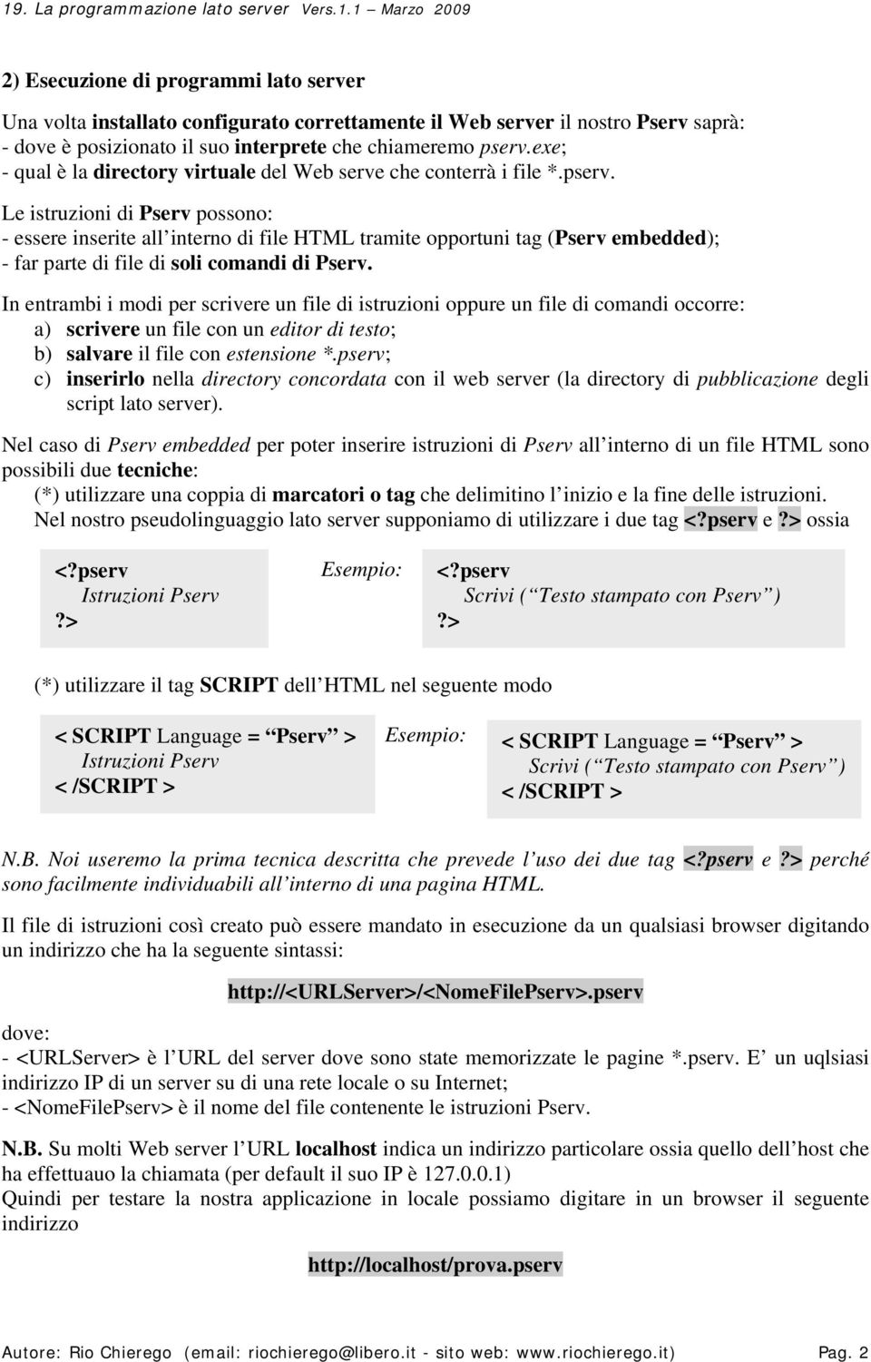 Le istruzioni di Pserv possono: - essere inserite all interno di file HTML tramite opportuni tag (Pserv embedded); - far parte di file di soli comandi di Pserv.