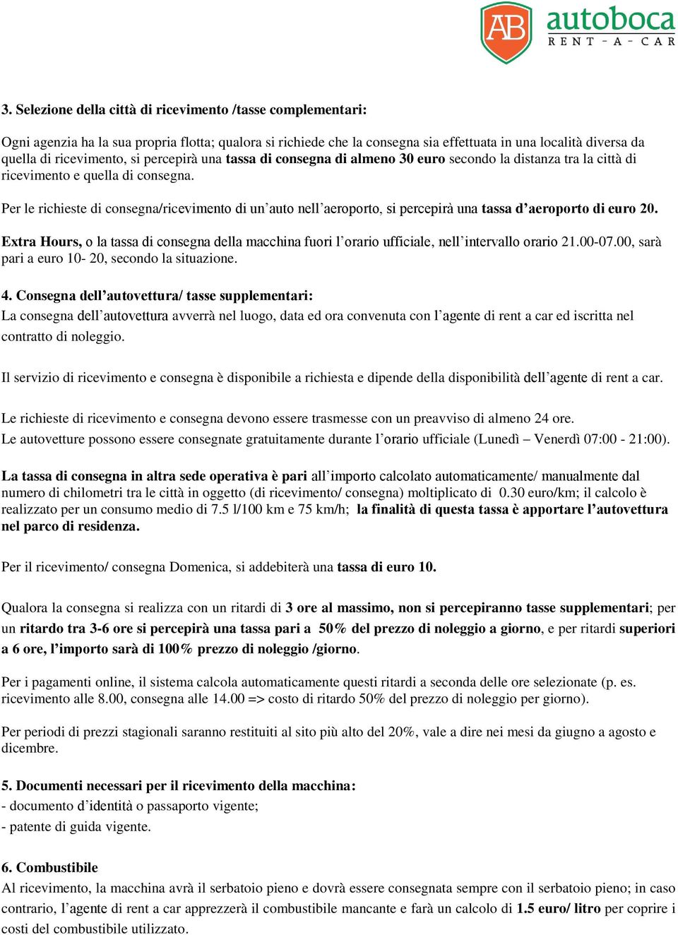 Per le richieste di consegna/ricevimento di un auto nell aeroporto, si percepirà una tassa d aeroporto di euro 20.