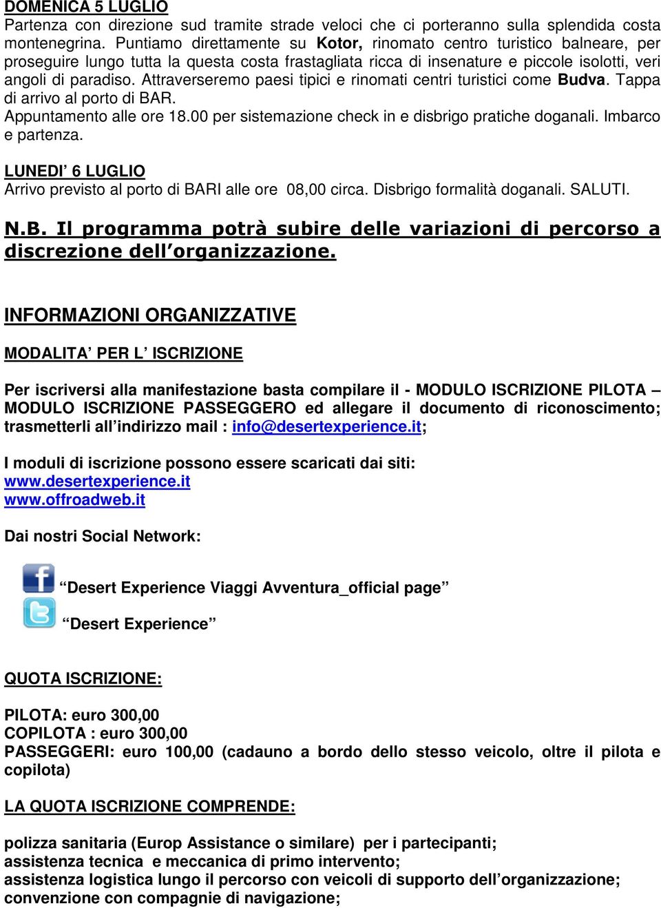 Attraverseremo paesi tipici e rinomati centri turistici come Budva. Tappa di arrivo al porto di BAR. Appuntamento alle ore 18.00 per sistemazione check in e disbrigo pratiche doganali.