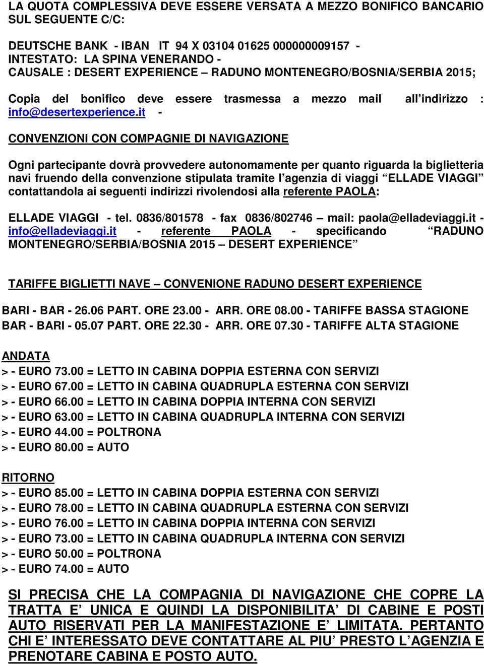 it - CONVENZIONI CON COMPAGNIE DI NAVIGAZIONE Ogni partecipante dovrà provvedere autonomamente per quanto riguarda la biglietteria navi fruendo della convenzione stipulata tramite l agenzia di viaggi