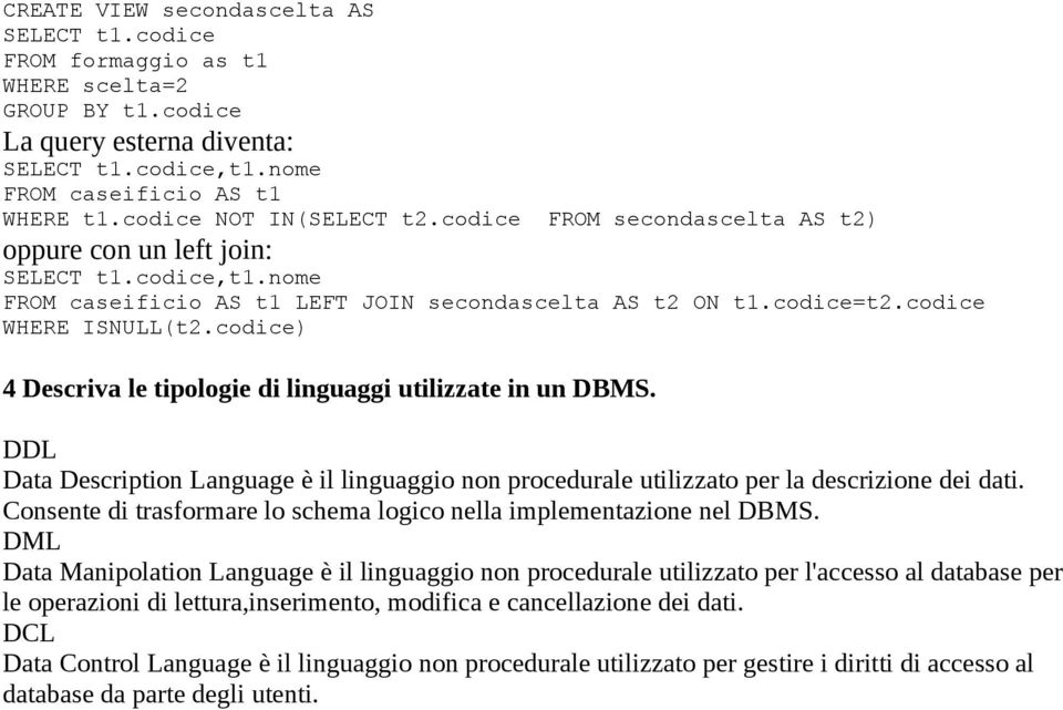 codice) 4 Descriva le tipologie di linguaggi utilizzate in un DBMS. DDL Data Description Language è il linguaggio non procedurale utilizzato per la descrizione dei dati.