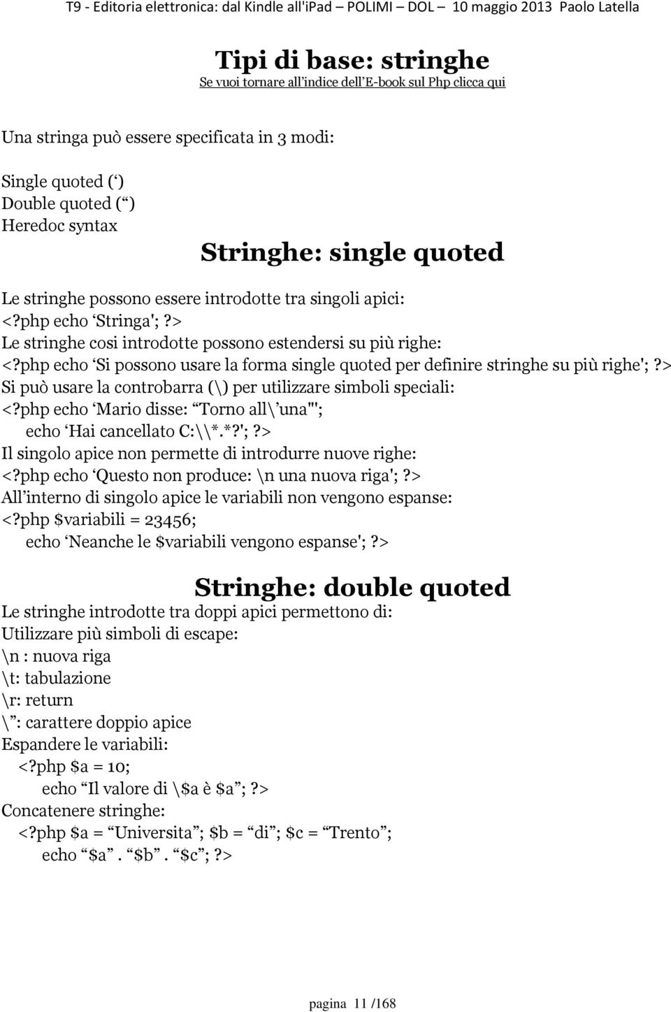 stringhe su più righe'; Si può usare la controbarra (\) per utilizzare simboli speciali: echo Mario disse: Torno all\ una"'; echo Hai cancellato C:\\*.