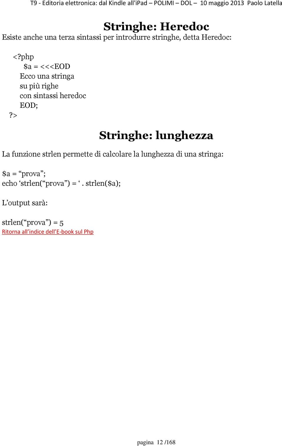 strlen permette di calcolare la lunghezza di una stringa: $a = prova ; echo strlen( prova ) =.