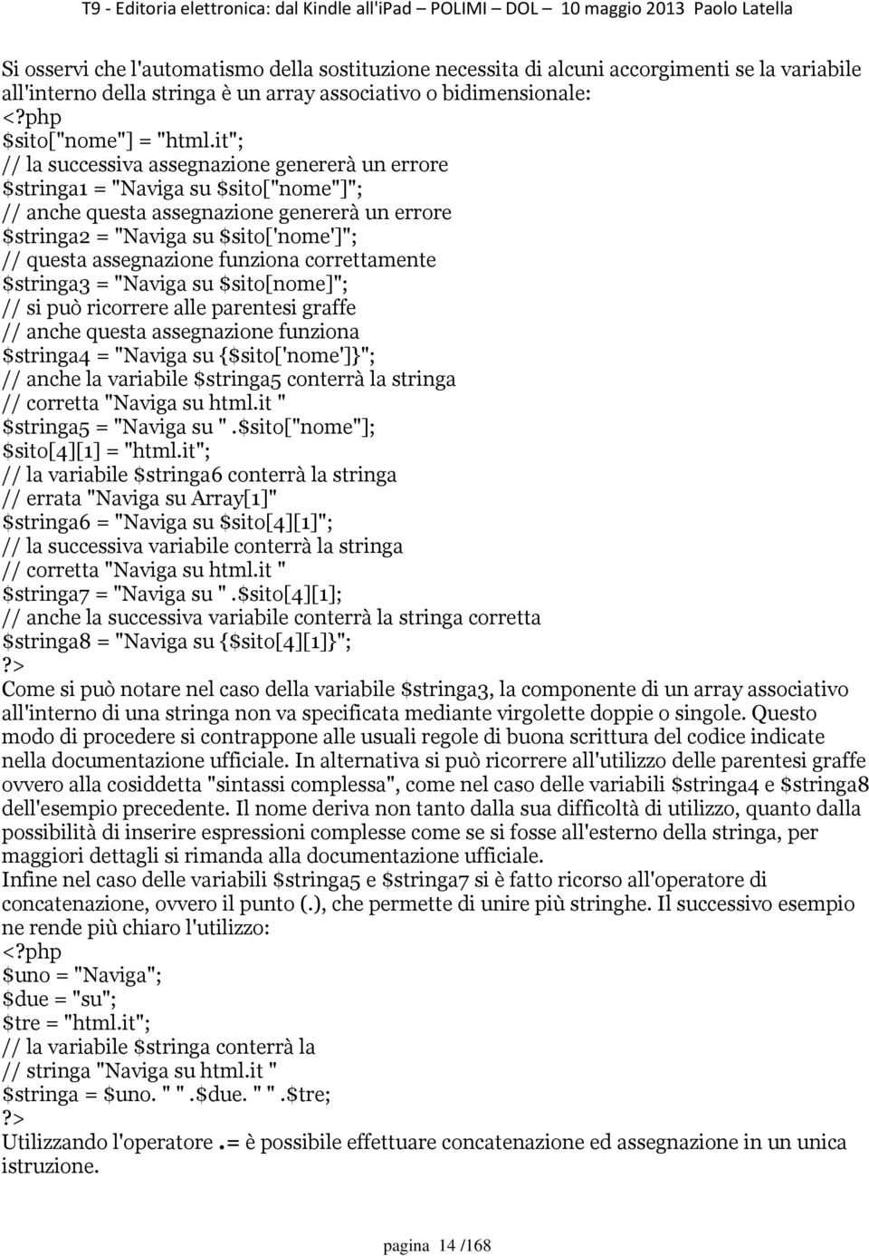 assegnazione funziona correttamente $stringa3 = "Naviga su $sito[nome]"; // si può ricorrere alle parentesi graffe // anche questa assegnazione funziona $stringa4 = "Naviga su $sito['nome']"; //