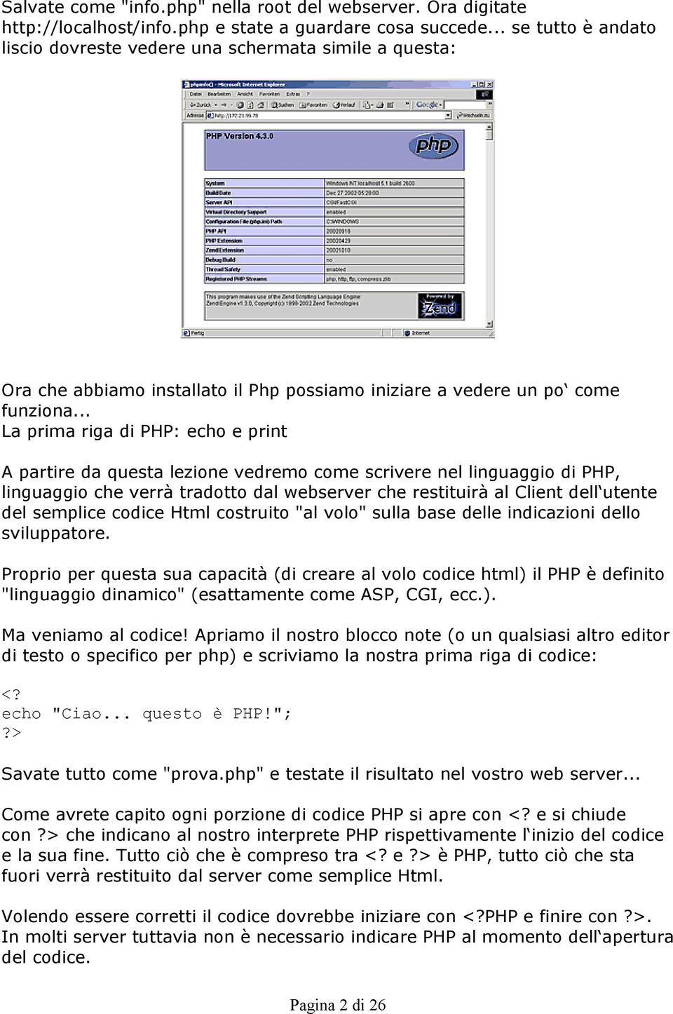 .. La prima riga di PHP: echo e print A partire da questa lezione vedremo come scrivere nel linguaggio di PHP, linguaggio che verrà tradotto dal webserver che restituirà al Client dell utente del