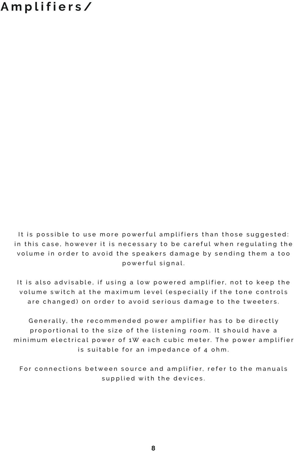 It is also advisable, if using a low powered amplifier, not to keep the volume switch at the maximum level (especially if the tone controls are changed) on order to avoid serious damage to the