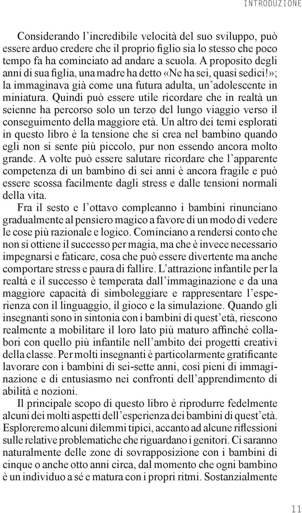 Quindi può essere utile ricordare che in realtà un seienne ha percorso solo un terzo del lungo viaggio verso il conseguimento della maggiore età.