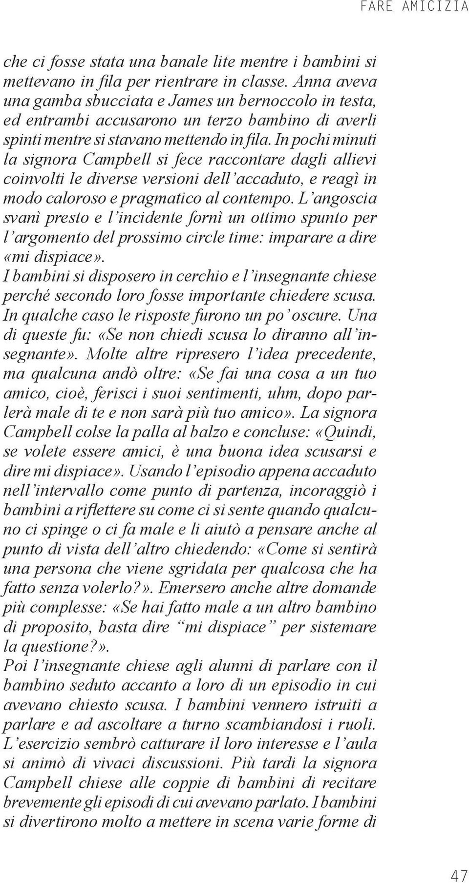 In pochi minuti la signora Campbell si fece raccontare dagli allievi coinvolti le diverse versioni dell accaduto, e reagì in modo caloroso e pragmatico al contempo.