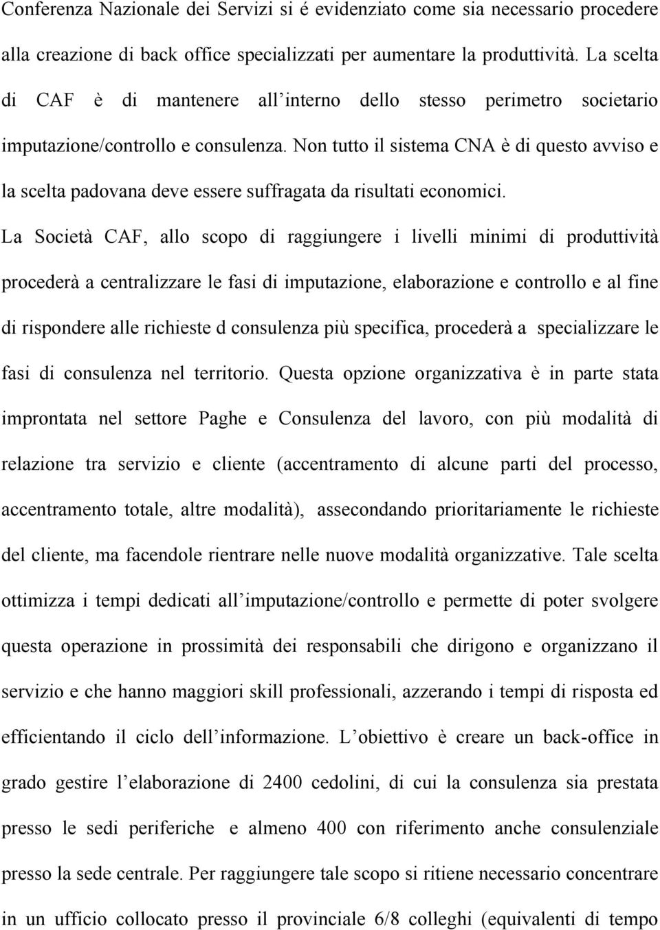 Non tutto il sistema CNA è di questo avviso e la scelta padovana deve essere suffragata da risultati economici.