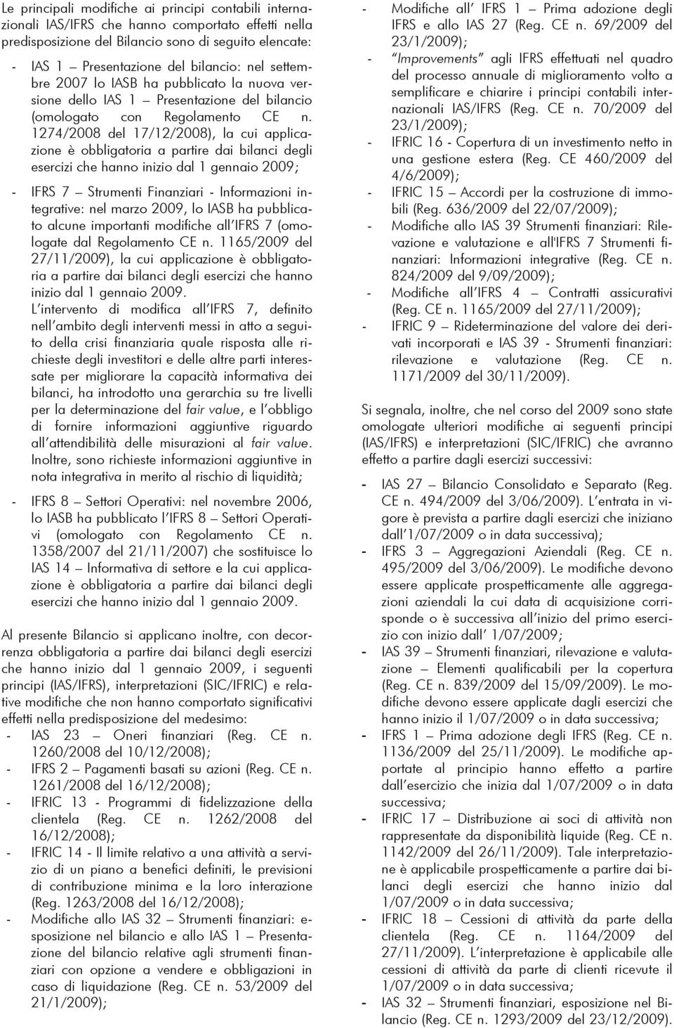 1274/2008 del 17/12/2008), la cui applicazione è obbligatoria a partire dai bilanci degli esercizi che hanno inizio dal 1 gennaio 2009; - IFRS 7 Strumenti Finanziari - Informazioni integrative: nel