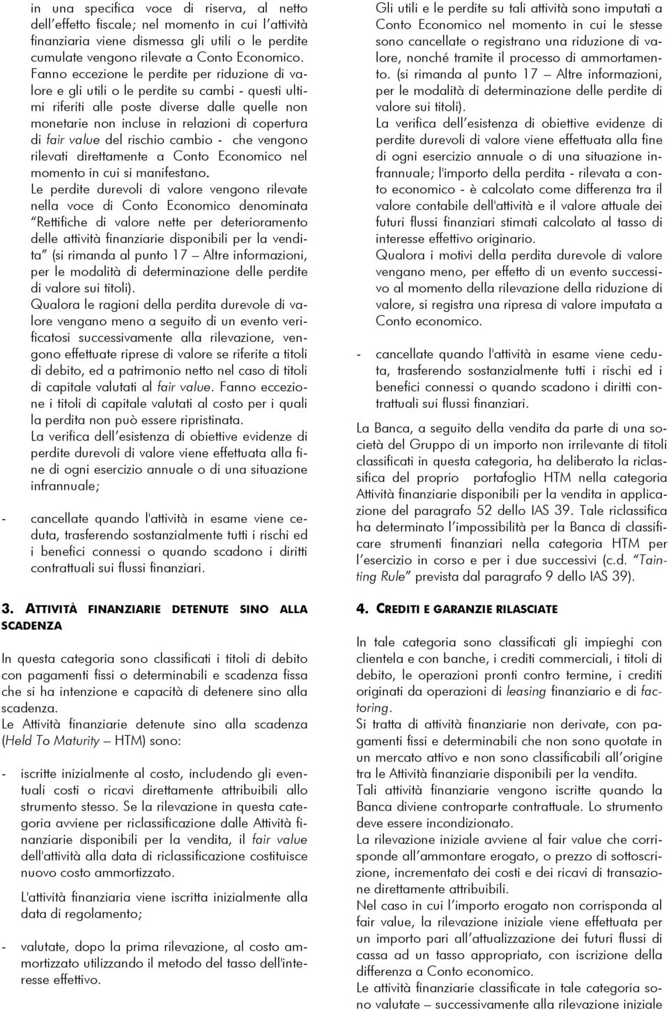 fair value del rischio cambio - che vengono rilevati direttamente a Conto Economico nel momento in cui si manifestano.