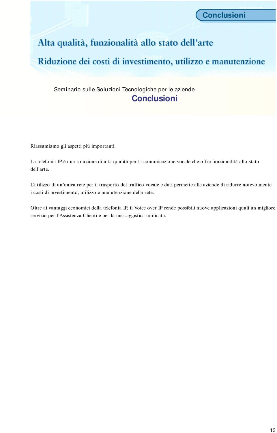 L utilizzo di un unica rete per il trasporto del traffico vocale e dati permette alle aziende di ridurre notevolmente i costi di