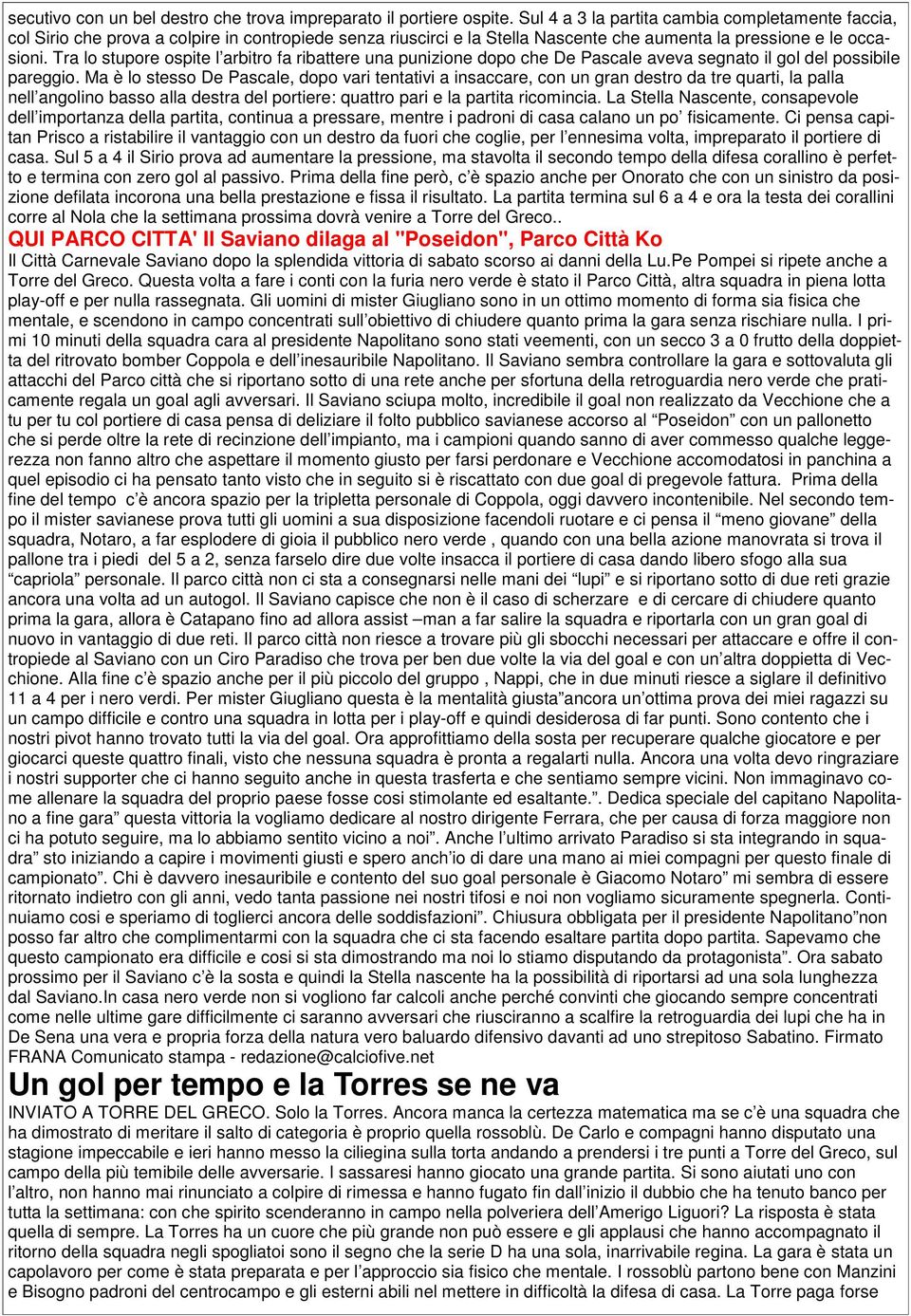 Tra lo stupore ospite l arbitro fa ribattere una punizione dopo che De Pascale aveva segnato il gol del possibile pareggio.