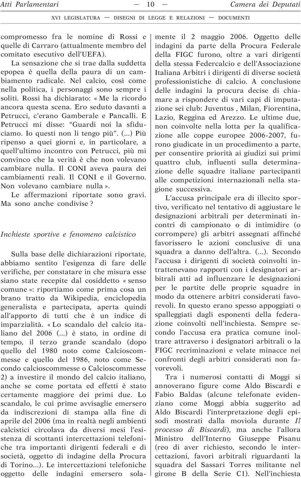 Rossi ha dichiarato: «Me la ricordo ancora questa scena. Ero seduto davanti a Petrucci, c erano Gamberale e Pancalli. E Petrucci mi disse: Guardi noi la sfiduciamo. Io questi non li tengo più. (.