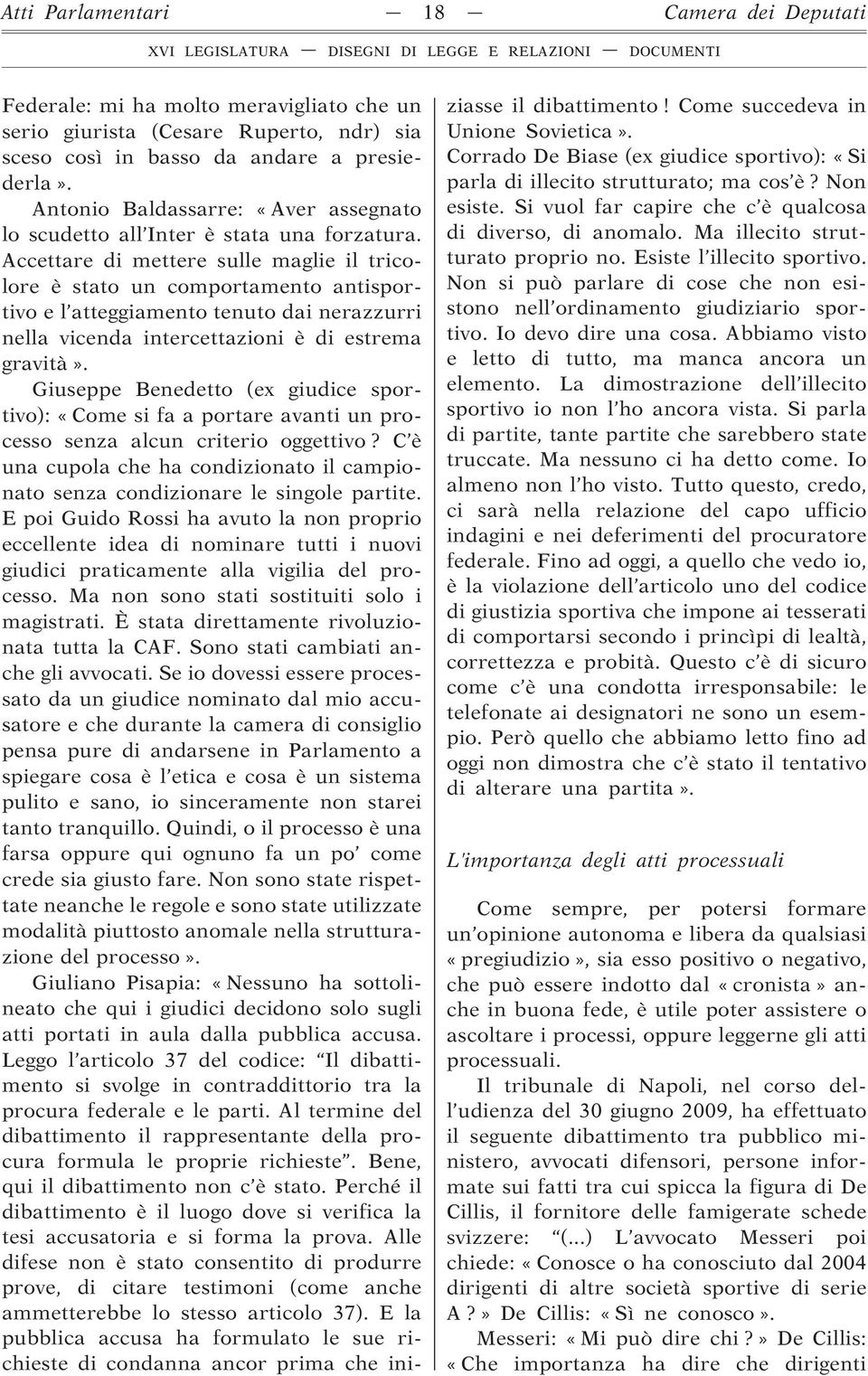 Accettare di mettere sulle maglie il tricolore è stato un comportamento antisportivo e l atteggiamento tenuto dai nerazzurri nella vicenda intercettazioni è di estrema gravità».