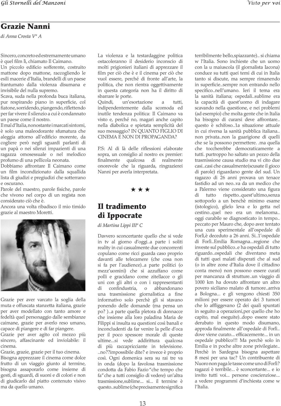 Scava, suda nella profonda buca italiana, pur respirando piano in superficie, col fiatone, sorridendo, piangendo, riflettendo per far vivere il silenzio a cui è condannato un paese come il nostro.