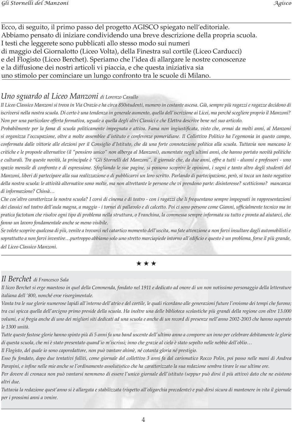 Speriamo che l idea di allargare le nostre conoscenze e la diffusione dei nostri articoli vi piaccia, e che questa iniziativa sia uno stimolo per cominciare un lungo confronto tra le scuole di Milano.