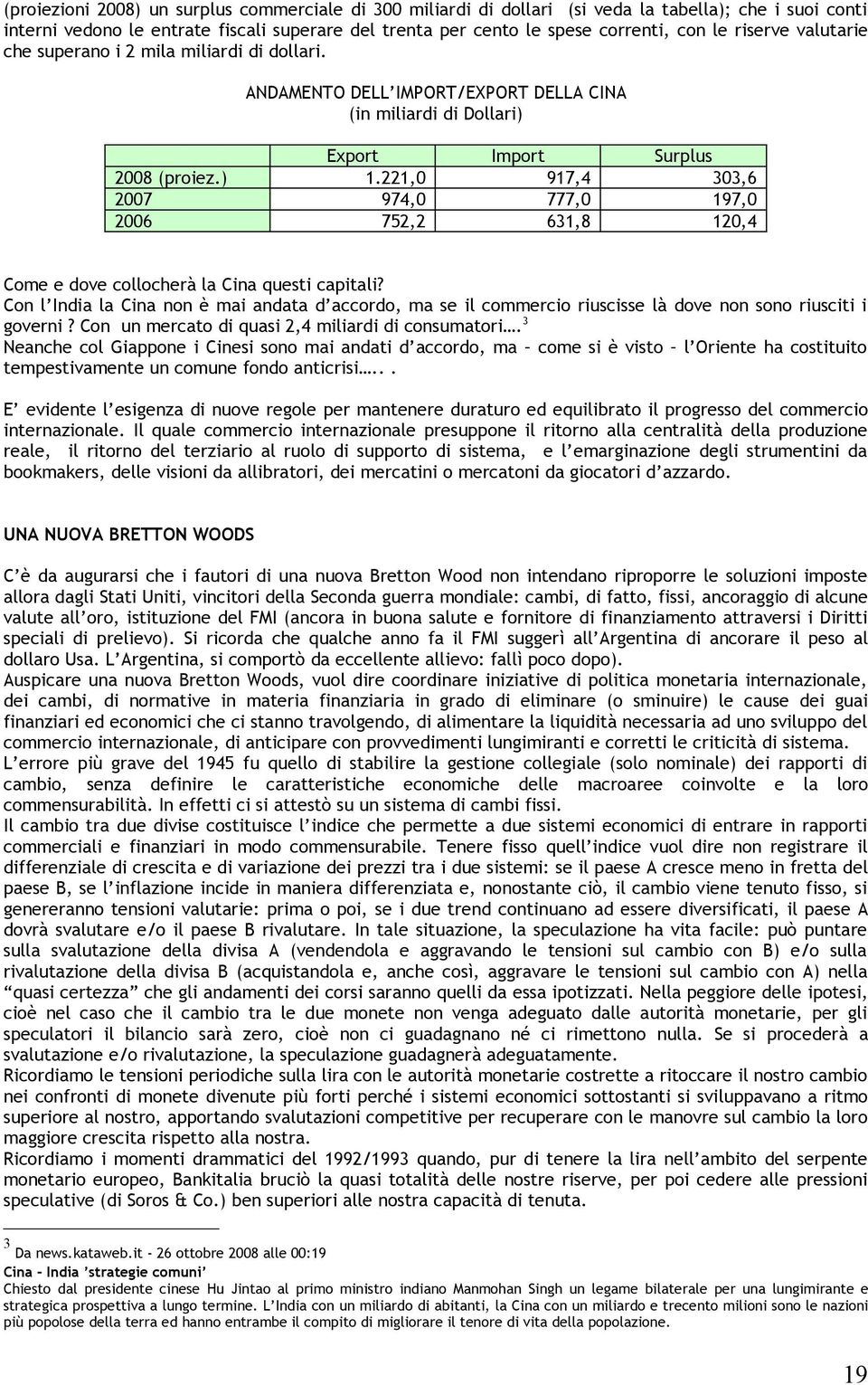 221,0 917,4 303,6 2007 974,0 777,0 197,0 2006 752,2 631,8 120,4 Come e dove collocherà la Cina questi capitali?