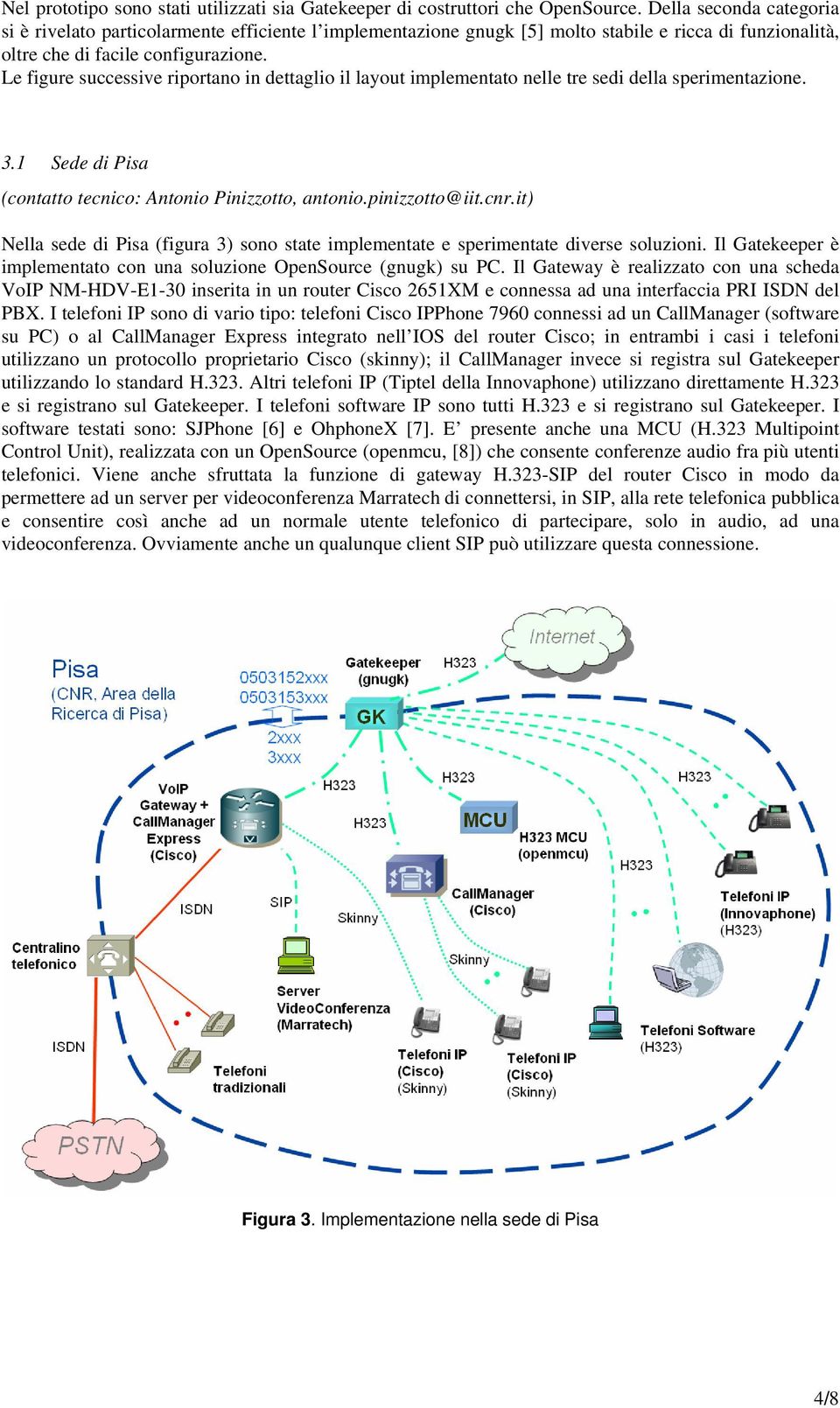 Le figure successive riportano in dettaglio il layout implementato nelle tre sedi della sperimentazione. 3.1 Sede di Pisa (contatto tecnico: Antonio Pinizzotto, antonio.pinizzotto@iit.cnr.