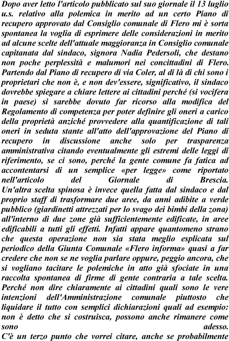 considerazioni in merito ad alcune scelte dell'attuale maggioranza in Consiglio comunale capitanata dal sindaco, signora Nadia Pedersoli, che destano non poche perplessità e malumori nei concittadini