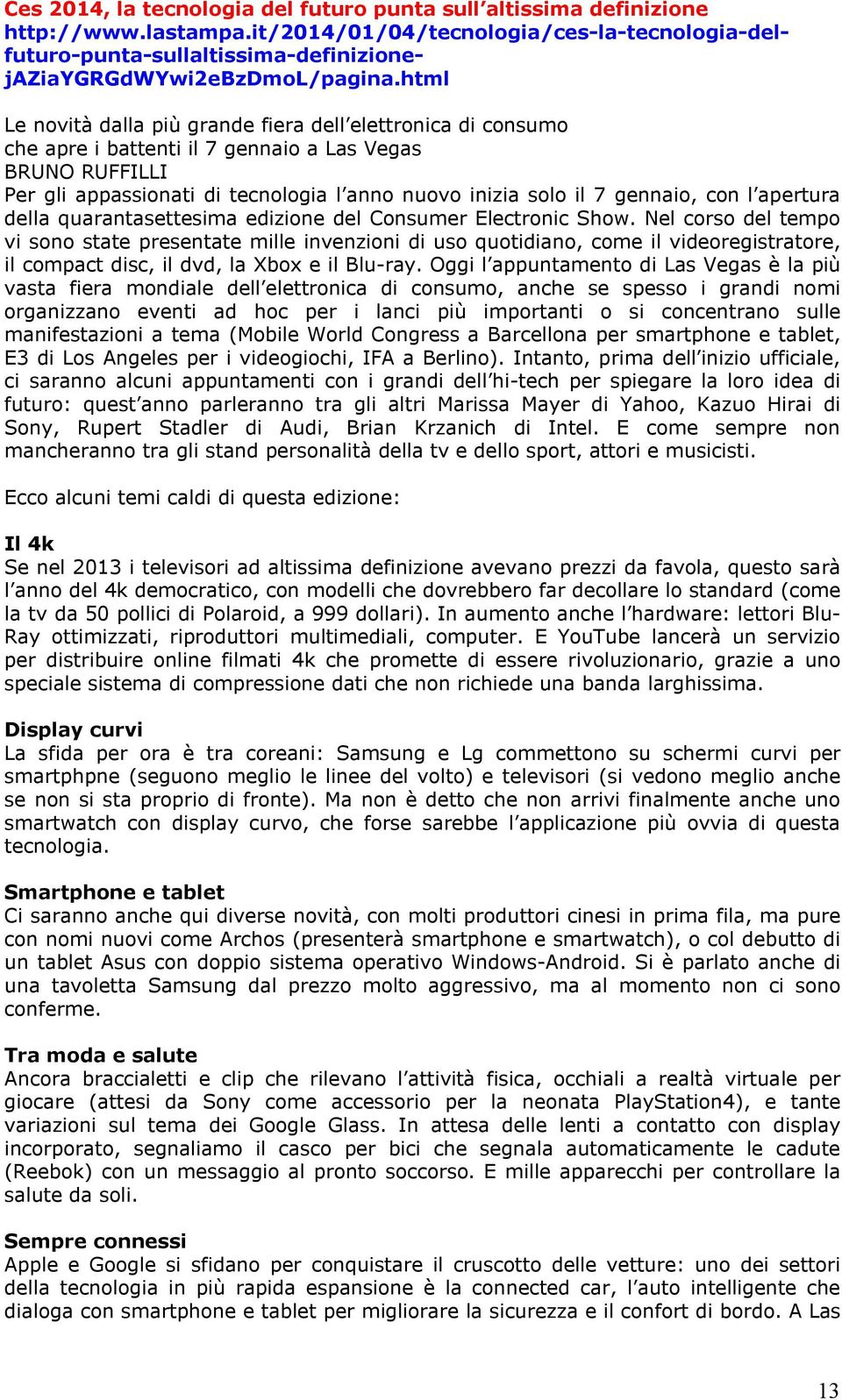 html Le novità dalla più grande fiera dell elettronica di consumo che apre i battenti il 7 gennaio a Las Vegas BRUNO RUFFILLI Per gli appassionati di tecnologia l anno nuovo inizia solo il 7 gennaio,