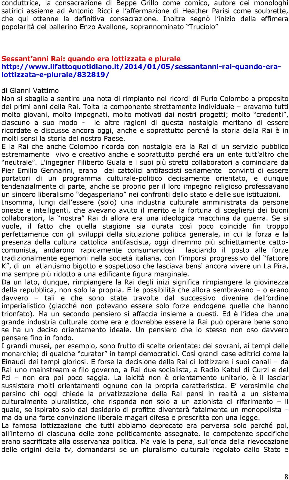 it/2014/01/05/sessantanni-rai-quando-eralottizzata-e-plurale/832819/ di Gianni Vattimo Non si sbaglia a sentire una nota di rimpianto nei ricordi di Furio Colombo a proposito dei primi anni della Rai.