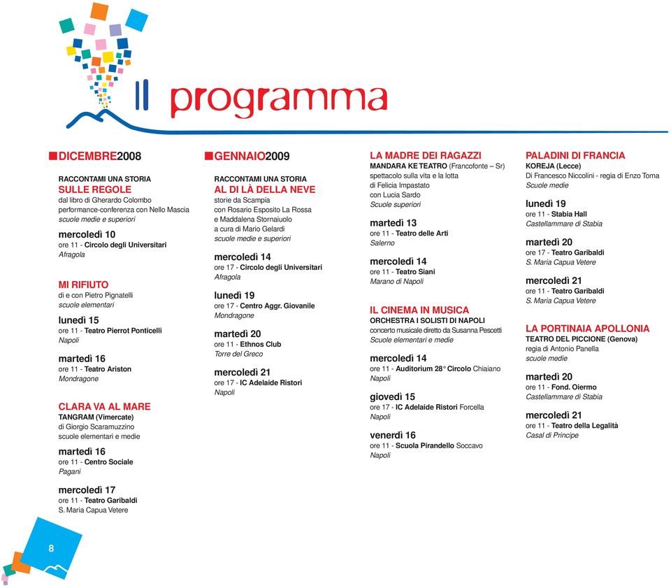 Scaramuzzino scuole elementari e medie martedì 16 ore 11 - Centro Sociale Pagani GENNAIO2009 RACCONTAMI UNA STORIA AL DI LÀ DELLA NEVE storie da Scampia con Rosario Esposito La Rossa e Maddalena