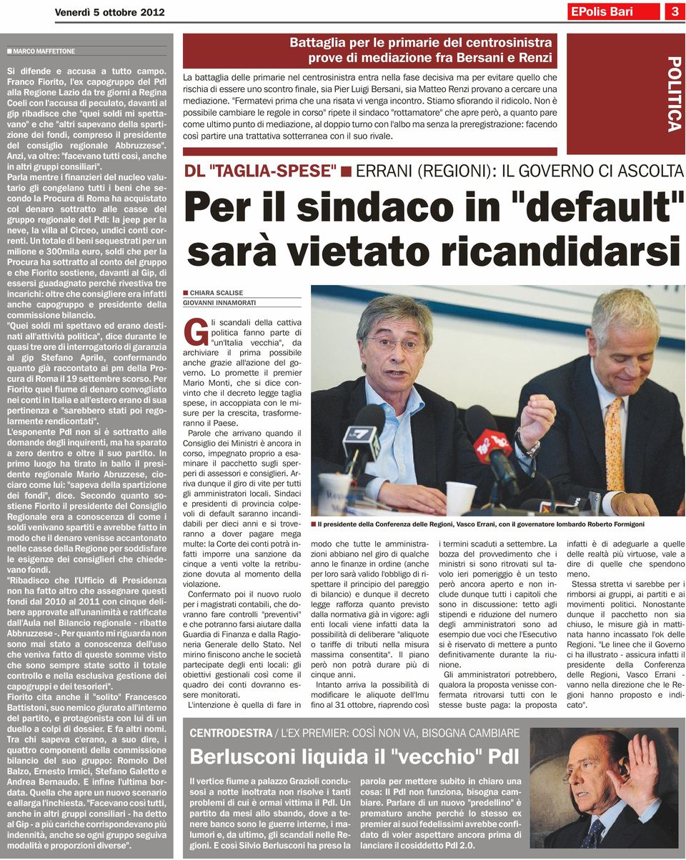 spartizione dei fondi, compreso il presidente del consiglio regionale Abbruzzese". Anzi, va oltre: "facevano tutti così, anche in altri gruppi consiliari".