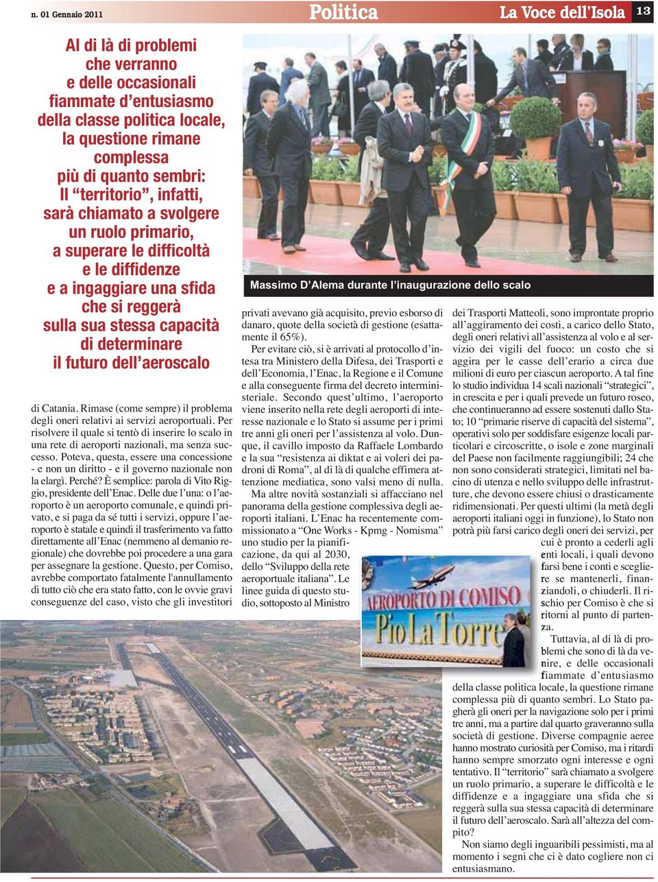 Delle due l una: o l aeroporto è un aeroporto comunale, e quindi privato, e si paga da sé tutti i servizi, oppure l aeroporto è statale e quindi il trasferimento va fatto direttamente all Enac