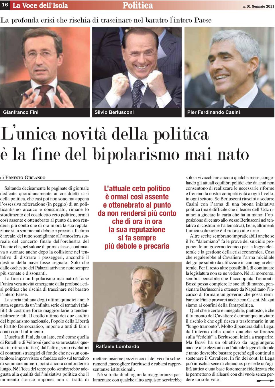 mai nato di ERNESTO GIRLANDO Saltando decisamente le paginate di giornale dedicate quotidianamente ai cosiddetti casi della politica, che casi poi non sono ma appena l ossessiva reiterazione (in