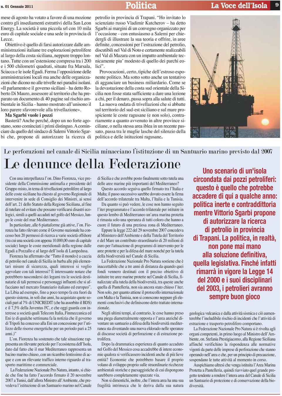 Obiettivo è quello di farsi autorizzare dalle amministrazioni italiane tre esplorazioni petrolifere al largo della costa siciliana, neppure troppo lontano.