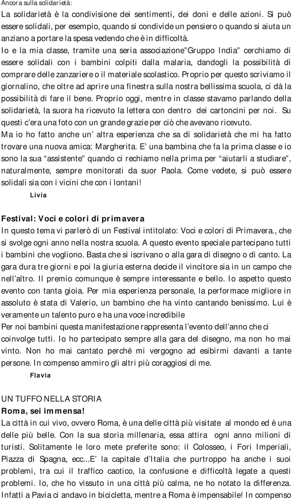 Io e la mia classe, tramite una seria associazione Gruppo India cerchiamo di essere solidali con i bambini colpiti dalla malaria, dandogli la possibilità di comprare delle zanzariere o il materiale