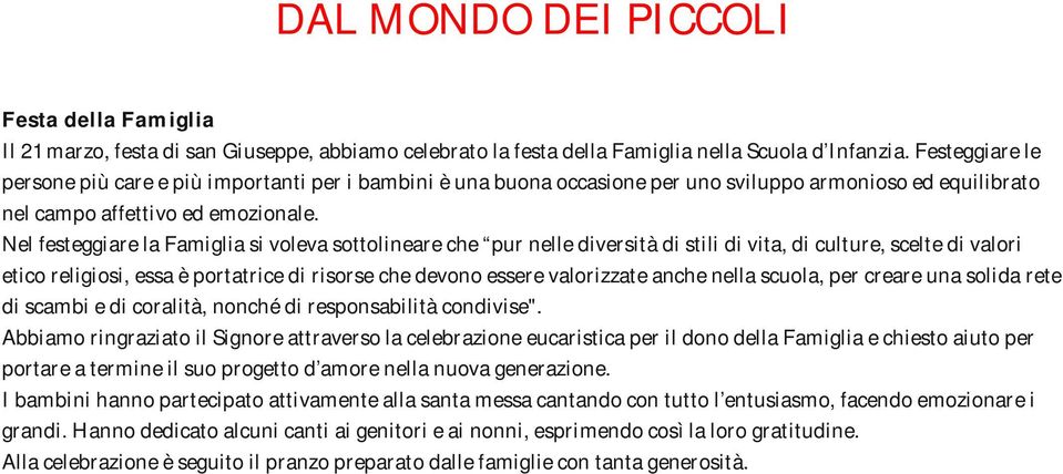 Nel festeggiare la Famiglia si voleva sottolineare che pur nelle diversità di stili di vita, di culture, scelte di valori etico religiosi, essa è portatrice di risorse che devono essere valorizzate