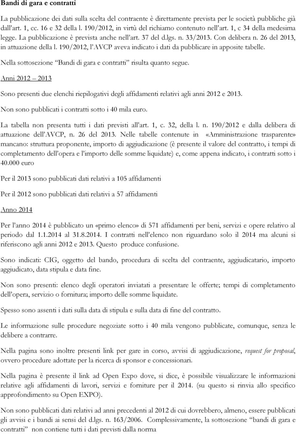 26 del 2013, in attuazione della l. 190/2012, l AVCP aveva indicato i dati da pubblicare in apposite tabelle. Nella sottosezione Bandi di gara e contratti risulta quanto segue.