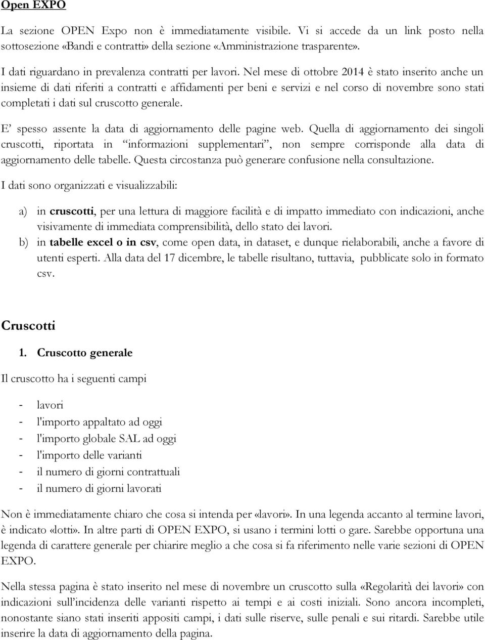 Nel mese di ottobre 2014 è stato inserito anche un insieme di dati riferiti a contratti e affidamenti per beni e servizi e nel corso di novembre sono stati completati i dati sul cruscotto generale.