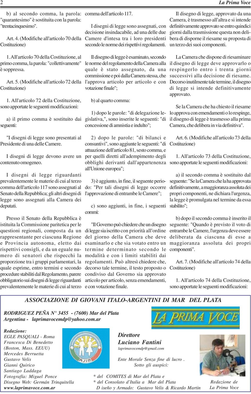 All'articolo 72 della Costituzione, a) il primo comma è sostituito dai seguenti: "I disegni di legge sono presentati al Presidente di una delle Camere.