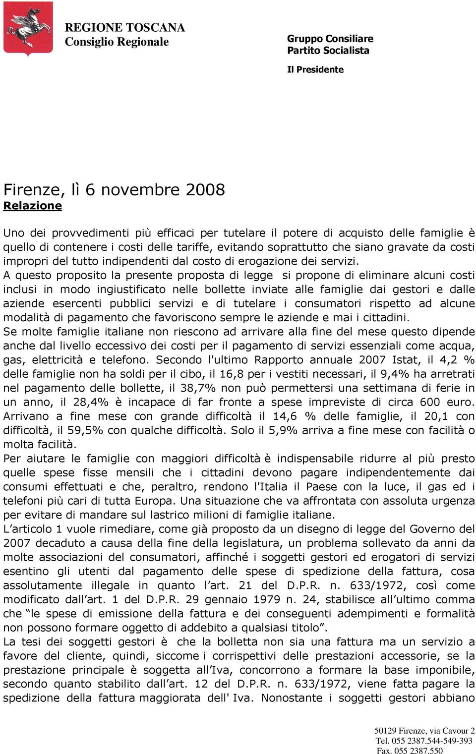 A questo proposito la presente proposta di legge si propone di eliminare alcuni costi inclusi in modo ingiustificato nelle bollette inviate alle famiglie dai gestori e dalle aziende esercenti