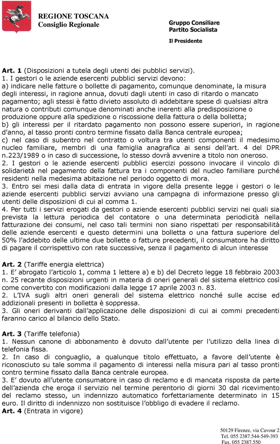 I gestori o le aziende esercenti pubblici servizi devono: a) indicare nelle fatture o bollette di pagamento, comunque denominate, la misura degli interessi, in ragione annua, dovuti dagli utenti in