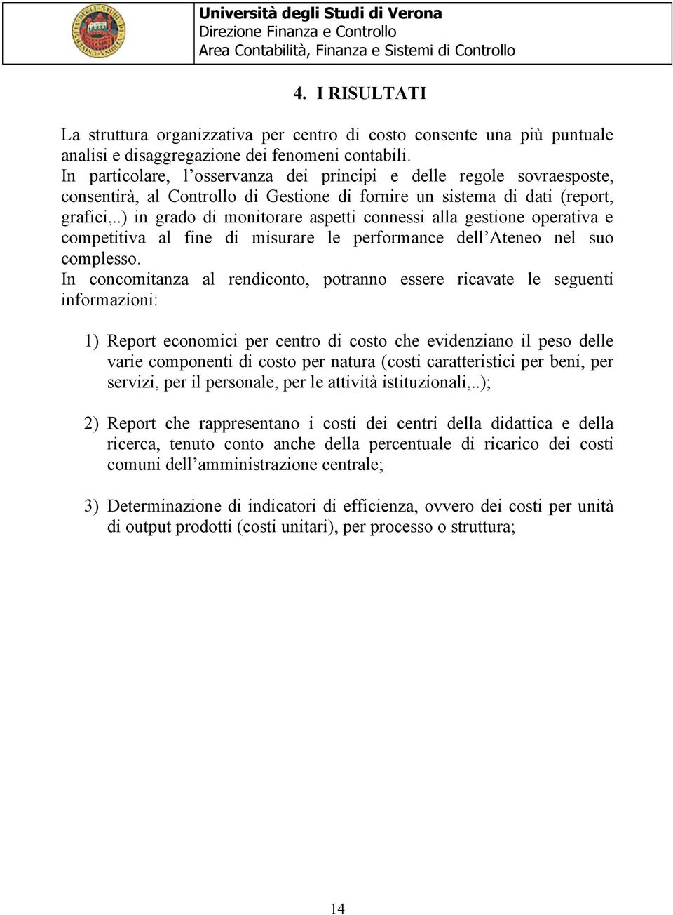 .) in grado di monitorare aspetti connessi alla gestione operativa e competitiva al fine di misurare le performance dell Ateneo nel suo complesso.